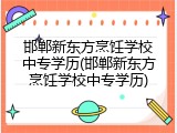 邯郸新东方烹饪学校中专学历(邯郸新东方烹饪学校中专学历)