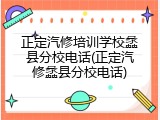 正定汽修培训学校蠡县分校电话(正定汽修蠡县分校电话)
