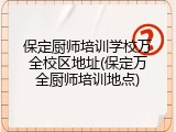 保定厨师培训学校万全校区地址(保定万全厨师培训地点)