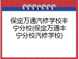 保定万通汽修学校丰宁分校(保定万通丰宁分校汽修学校)
