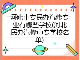 河北中专民办汽修专业有哪些学校(河北民办汽修中专学校名单)