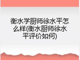 衡水学厨师徐水平怎么样(衡水厨师徐水平评价如何)