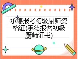 承德报考初级厨师资格证(承德报名初级厨师证书)