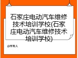 石家庄电动汽车维修技术培训学校(石家庄电动汽车维修技术培训学校)