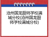 沧州国龙厨师学校满城分校(沧州国龙厨师学校满城分校)