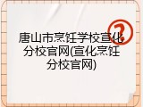 唐山市烹饪学校宣化分校官网(宣化烹饪分校官网)