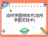 沧州学厨师技术(沧州学厨艺技术)