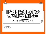 邯郸市职教中心汽修实习(邯郸市职教中心汽修实习)