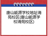 唐山能源学校地址清苑校区(唐山能源学校清苑校区)