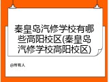 秦皇岛汽修学校有哪些高阳校区(秦皇岛汽修学校高阳校区)