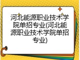 河北能源职业技术学院单招专业(河北能源职业技术学院单招专业)