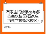 石家庄汽修学校有哪些衡水校区(石家庄汽修学校衡水校区)