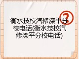 衡水技校汽修滦平分校电话(衡水技校汽修滦平分校电话)