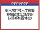衡水烹饪技术学校邯郸校区地址(衡水厨技邯郸校区地址)