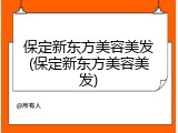 保定新东方美容美发(保定新东方美容美发)