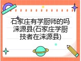 石家庄有学厨师的吗涞源县(石家庄学厨技者在涞源县)