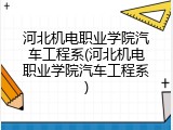 河北机电职业学院汽车工程系(河北机电职业学院汽车工程系)