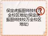 保定虎振厨师技校万全校区地址(保定虎振厨师技校万全校区地址)
