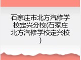 石家庄市北方汽修学校定兴分校(石家庄北方汽修学校定兴校)