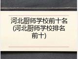 河北厨师学校前十名(河北厨师学校排名前十)