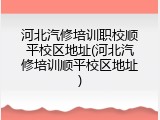 河北汽修培训职校顺平校区地址(河北汽修培训顺平校区地址)