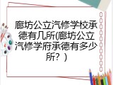 廊坊公立汽修学校承德有几所(廊坊公立汽修学府承德有多少所？)