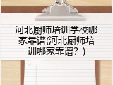 河北厨师培训学校哪家靠谱(河北厨师培训哪家靠谱？)