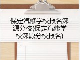 保定汽修学校报名涞源分校(保定汽修学校涞源分校报名)