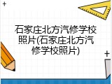 石家庄北方汽修学校照片(石家庄北方汽修学校照片)