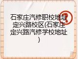 石家庄汽修职校地址定兴路校区(石家庄定兴路汽修学校地址)