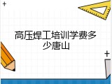 高压焊工培训学费多少唐山