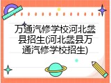 万通汽修学校河北蠡县招生(河北蠡县万通汽修学校招生)