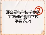 邢台厨师学校学费多少钱(邢台厨师学校学费多少)