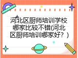 河北区厨师培训学校哪家比较不错(河北区厨师培训哪家好？)