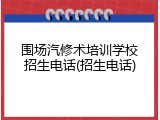 围场汽修术培训学校招生电话(招生电话)