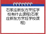 石家庄新东方烹饪学校有什么课程(石家庄新东方烹饪学校课程)
