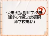 保定虎振厨师学校电话多少(保定虎振厨师学校电话)