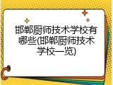 邯郸厨师技术学校有哪些(邯郸厨师技术学校一览)