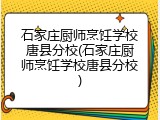 石家庄厨师烹饪学校唐县分校(石家庄厨师烹饪学校唐县分校)
