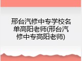 邢台汽修中专学校名单高阳老师(邢台汽修中专高阳老师)