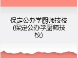 保定公办学厨师技校(保定公办学厨师技校)