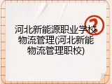 河北新能源职业学校物流管理(河北新能物流管理职校)