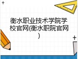 衡水职业技术学院学校官网(衡水职院官网)