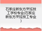 石家庄新东方烹饪技工学校专业(石家庄新东方烹饪技工专业)