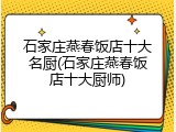 石家庄燕春饭店十大名厨(石家庄燕春饭店十大厨师)