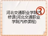 河北交通职业学院汽修课(河北交通职业学院汽修课程)