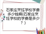 石家庄烹饪学校学费多少钱啊(石家庄烹饪学校的学费是多少？)