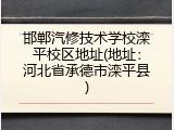 邯郸汽修技术学校滦平校区地址(地址：河北省承德市滦平县)