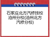石家庄北方汽修技校沧州分校(沧州北方汽修分校)