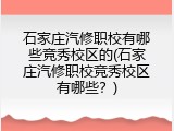 石家庄汽修职校有哪些竞秀校区的(石家庄汽修职校竞秀校区有哪些？)